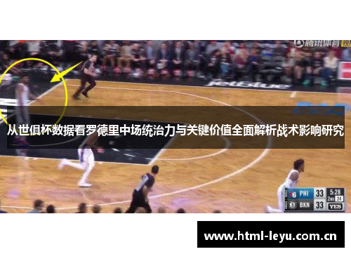 从世俱杯数据看罗德里中场统治力与关键价值全面解析战术影响研究
